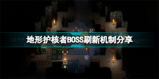 地心護核者BOSS如何刷新 地形護核者BOSS刷新機制分享