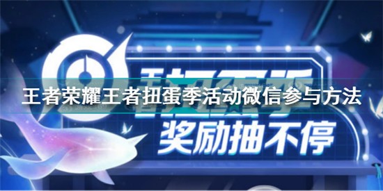 王者榮耀王者扭蛋季活動微信怎么參與 王者扭蛋季活動微信參與方法