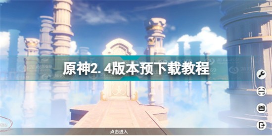 原神2.4版本預(yù)下載時間是什么時候 原神2.4版本預(yù)下載教程