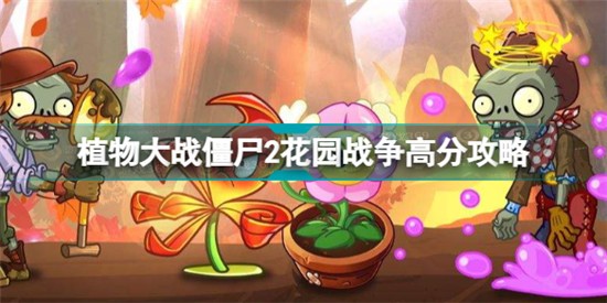 植物大戰(zhàn)僵尸2花園戰(zhàn)爭(zhēng)怎么玩 植物大戰(zhàn)僵尸2花園戰(zhàn)爭(zhēng)高分攻略