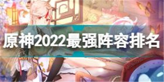 原神2022什么陣容厲害 原神2022最強陣容排名一覽