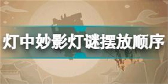 原神燈中妙影燈謎擺放順序 原神燈中妙影燈謎攻略