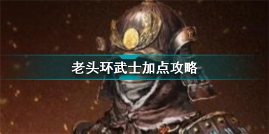 艾爾登法環(huán)武士怎么加點 老頭環(huán)武士加點攻略