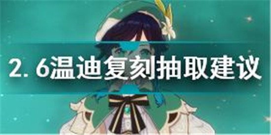 原神2.6溫迪復刻值不值得抽 原神2.6溫迪復刻抽取建議